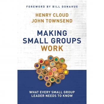 Making Small Groups Work: What Every Small Group Leader Needs to Know
