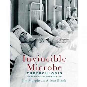 Invincible Microbe: Tuberculosis and the Never-Ending Search for a Cure