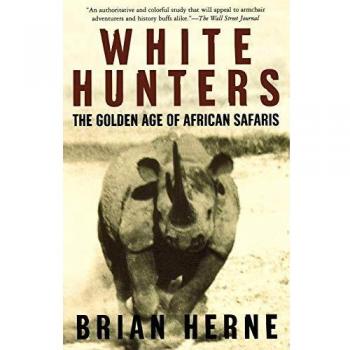 White Hunters: The Golden Age of African Safaris