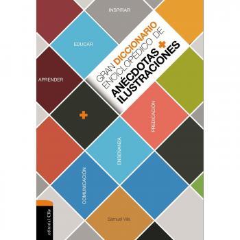 Gran diccionario enciclopŽdico de anŽcdotas e ilustraciones.: Para la comunicación, la enseñanza y la predicación cristianas