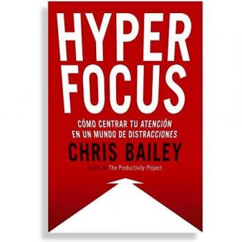 Hyperfocus: Cómo centrar tu atención en un mundo de distracciones