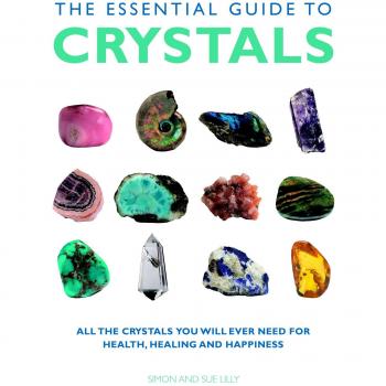 The Essential Guide to Crystals: All the Crystals You Will Ever Need for Health, Healing, and Happiness