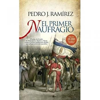 El primer naufragio: El golpe de Estado de Robespierre, Danton y Marat contra el primer parlamento elegido por sufragio universal masculino - Ramírez Codina, Pedro J.