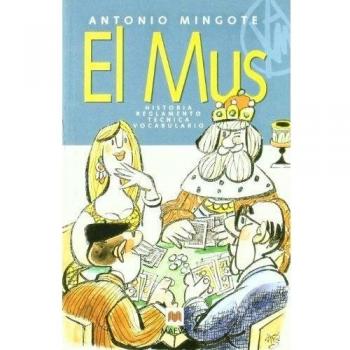 El mus: Historia, reglamento, técnica, vocabulario. - Antonio Mingote