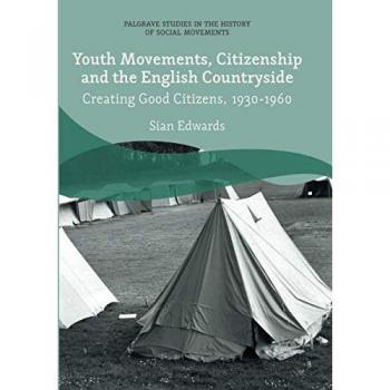 Youth Movements, Citizenship and the English Countryside: Creating Good Citizens, 1930-1960