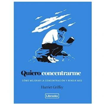 Quiero concentrarme: Cómo mejorar la concentración y rendir más - GRIFFEY, HARRIET