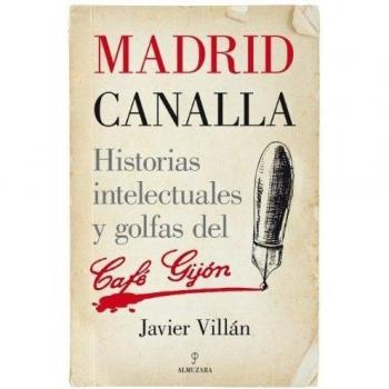 Madrid Canalla. Historias Intelectuales Y Golfas Del Café Gijón - Villán Zapatero, Javier