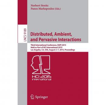 Distributed, Ambient, and Pervasive Interactions: Third International Conference, DAPI 2015, Held as Part of HCI International 2015, Los Angeles, CA, ... 9189