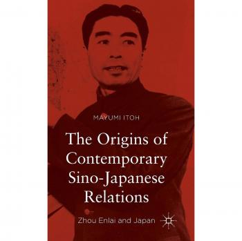 The Origins of Contemporary Sino-Japanese Relations: Zhou Enlai and Japan