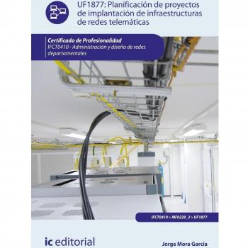 Planificación de proyectos de implantación de infraestructuras de redes telemáticas. IFCT0410 - Administración y diseño de redes departamentales
