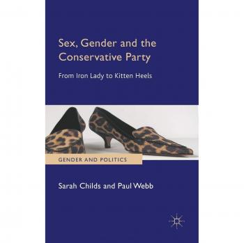 Sex, Gender and the Conservative Party: From Iron Lady to Kitten Heels
