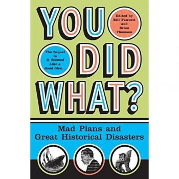 You Did What? : A Historical Disaster Guidebook by Bill Fawcett