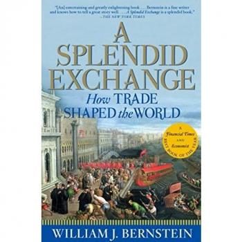 A Splendid Exchange: How Trade Shaped the World by William J. Bernstein - Comprehensive Historical Analysis of Global Trade