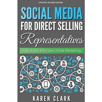 Social Media for Direct Selling Representatives: Ethical and Effective Online Marketing, 2018 Edition: Volume 1