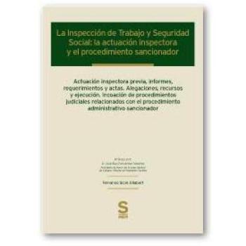 La Inspección de Trabajo y Seguridad Social: la actuación inspectora y el procedimiento sancionador: Actuación inspectora previa, informes, ... administrativo sancionador