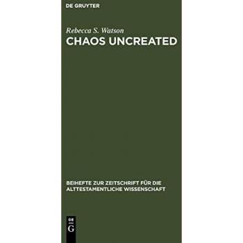 Chaos Uncreated: A Comprehensive Study of Chaos in the Hebrew Bible