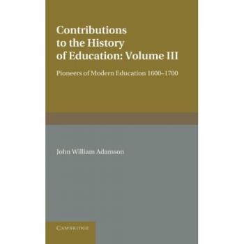 Contribuciones a la Historia de la Educación: Volumen 3, Pioneros de la Educación Moderna 1600-1700 (Tapa Blanda)