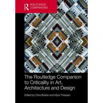 The Routledge Companion to Criticality in Art, Architecture, and Design
