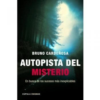 Autopista del misterio: En busca de los sucesos más inexplicables - Bruno Cardeñosa