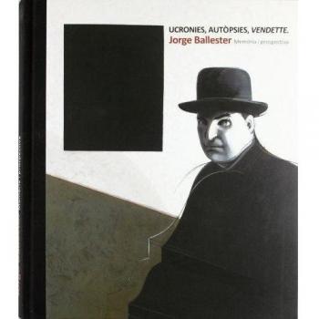 Ucronies, autòpsies, vendette: Jorge Ballester, memòria i prospectiva