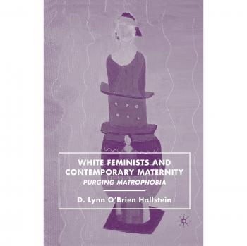 White Feminists and Contemporary Maternity: Purging Matrophobia
