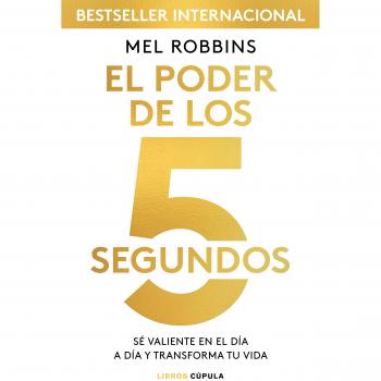 El poder de los 5 segundos: Sé valiente en el día a día y transforma tu vida - ROBBINS, MEL