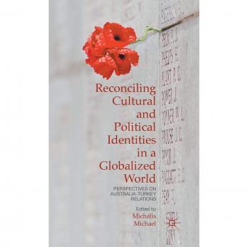 Reconciling Cultural and Political Identities in a Globalized World: Perspectives on Australia-Turkey Relations