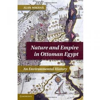 Historia Ambiental del Imperio Otomano en Egipto: Naturaleza y Poder (Estudios en Medio Ambiente e Historia)