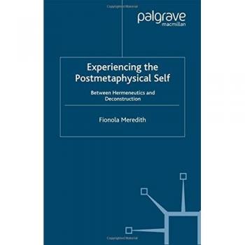 Experiencing the Postmetaphysical Self: Between Hermeneutics and Deconstruction