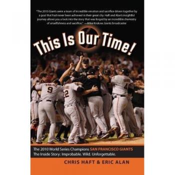 This Is Our Time!: The 2010 World Series Champions San Francisco Giants. The Inside Story: Improbable. Wild. Unforgettable.