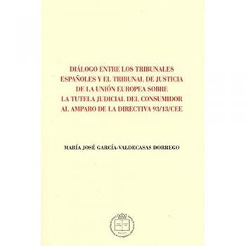 DIÁLOGO ENTRE LOS TRIBUNALES ESPAÑOLES Y EL TRIBUNAL DE JUSTICIA DE LA UNIÓN EUROPEA SOBRE LA TUTELA JUDICIAL DEL CONSUMIDOR AL AMPARO DE LA DIRECTIVA 93/13/CEE