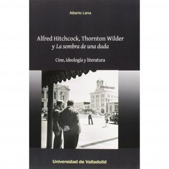 Alfred Hitchcock, Thornton Wilder Y La Sombra De Una Duda