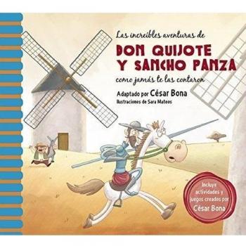 Las increíbles aventuras de don Quijote y Sancho Panza como jamás te las contaron - César Bona