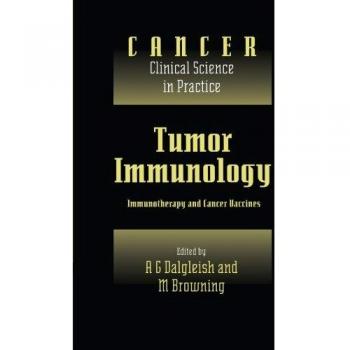 Inmunología Tumoral: Inmunoterapia y Vacunas contra el Cáncer (Cáncer: Ciencia Clínica en Práctica)