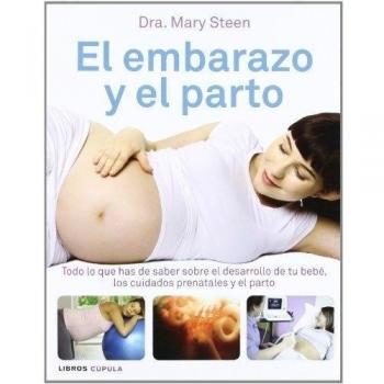 El embarazo y el parto: Todo lo que has de saber sobre el desarrollo de tu bebé, los cuidados prenatales