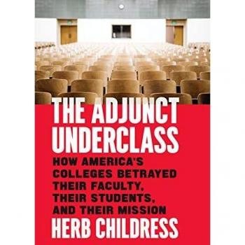 The Adjunct Underclass: How America's Colleges Betrayed Their Faculty, Their Students, and Their Mission