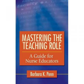Mastering the Teaching Role: A Guide for the Nurse Educators