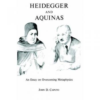 Heidegger and Aquinas: An Essay on Overcoming Metaphysics