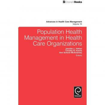 Population Health Management Strategies for Healthcare Organizations: Advances in Health Care Management Series, Volume 16