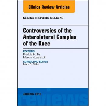 Controversies of the Anterolateral Complex of the Knee, An Issue of Clinics in Sports Medicine, 1e: Volume 37-1