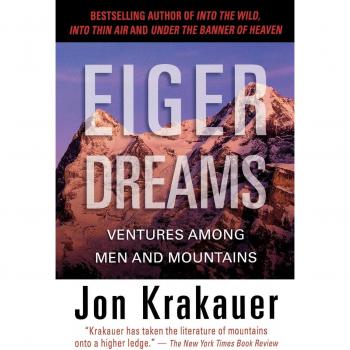 Eiger Dreams: Ventures Among Men and Mountains