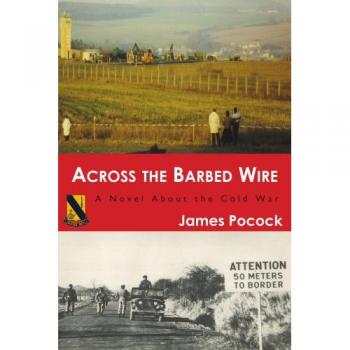 Across the Barbed Wire: A Cold War Novel by James Pocock