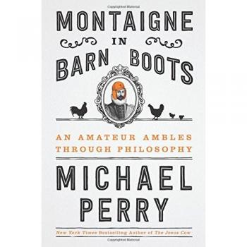 Montaigne in Barn Boots: An Amateur Ambles Through Philosophy