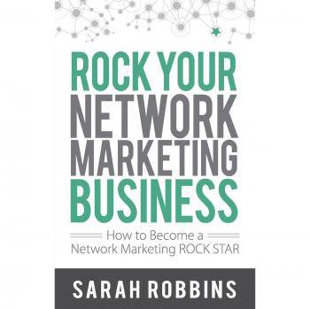 Rock Your Network Marketing Business: How to Become a Network Marketing Rock Star