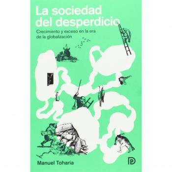 La Sociedad Del Desperdicio: Crecimiento y exceso en la era de la globalización - Toharia Cortés, Manuel