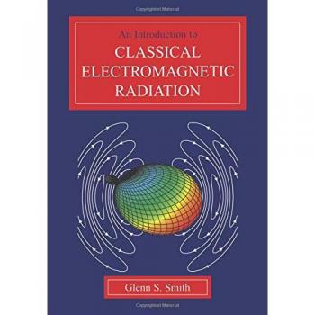 Classical Electromagnetic Radiation: A Comprehensive Introduction by Glenn S. Smith