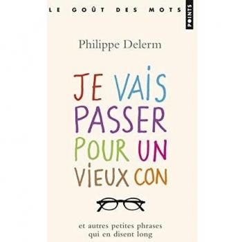 Je vais passer pour un vieux con: Et autres petites phrases qui en disent long