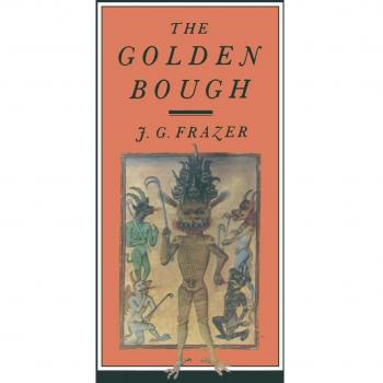 The Golden Bough: A Study in Magic and Religion