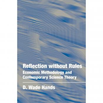Reflection Without Rules: Economic Methodology and Contemporary Science Theory by D. Wade Hands