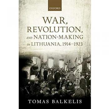 War, Revolution, and Nation-Making in Lithuania, 1914-1923
